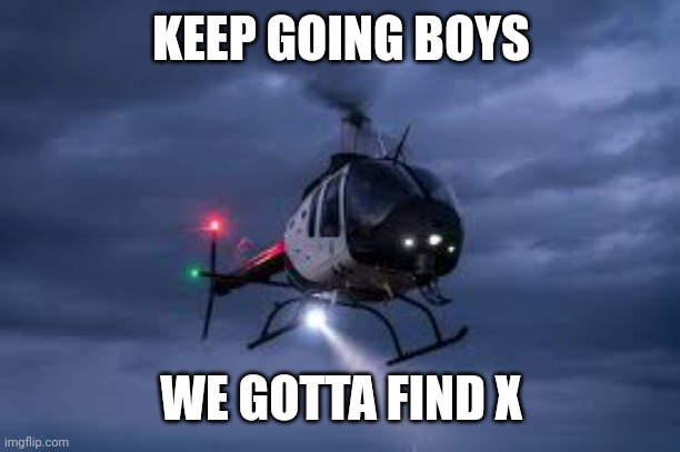 Math teachers be like... | KEEP GOING BOYS; WE GOTTA FIND X | image tagged in police searchlight | made w/ Imgflip meme maker