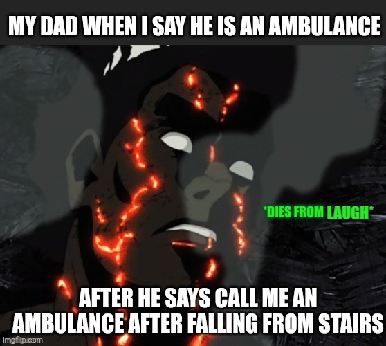 My son has mastered the dad joke, I shall rest in peace now | MY DAD WHEN I SAY HE IS AN AMBULANCE; AFTER HE SAYS CALL ME AN AMBULANCE AFTER FALLING FROM STAIRS | image tagged in dies from laugh,dad joke | made w/ Imgflip meme maker