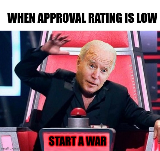 When Approval Rating Is Low | WHEN APPROVAL RATING IS LOW; START A WAR | image tagged in dementia,joe biden,start,war,russia | made w/ Imgflip meme maker