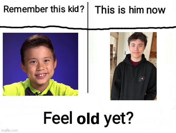 New feel old yet | kid; him; old | image tagged in feel old yet,youtube,nostalgia,wholesome,then and now,evantubehd | made w/ Imgflip meme maker