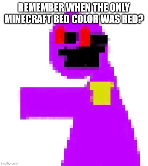 The funni man behind the slaughter | REMEMBER WHEN THE ONLY MINECRAFT BED COLOR WAS RED? | image tagged in the funni man behind the slaughter | made w/ Imgflip meme maker