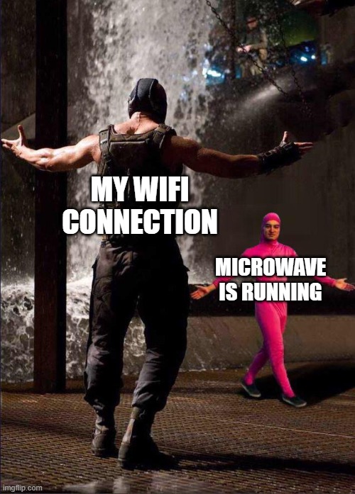 ugh, not again | MY WIFI CONNECTION; MICROWAVE IS RUNNING | image tagged in pink guy vs bane | made w/ Imgflip meme maker