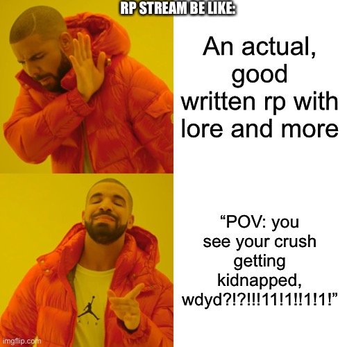 Drake Hotline Bling | RP STREAM BE LIKE:; An actual, good written rp with lore and more; “POV: you see your crush getting kidnapped, wdyd?!?!!!11!1!!1!1!” | image tagged in memes,drake hotline bling | made w/ Imgflip meme maker