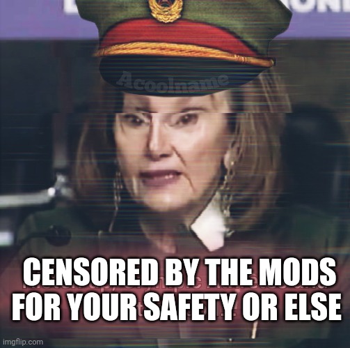 CENSORED BY THE MODS FOR YOUR SAFETY OR ELSE | made w/ Imgflip meme maker