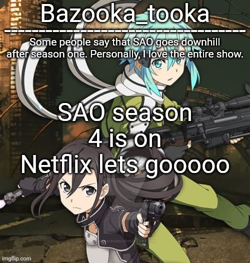 Bazooka's SAO GGO temp | SAO season 4 is on Netflix lets gooooo | image tagged in bazooka's sao ggo temp | made w/ Imgflip meme maker