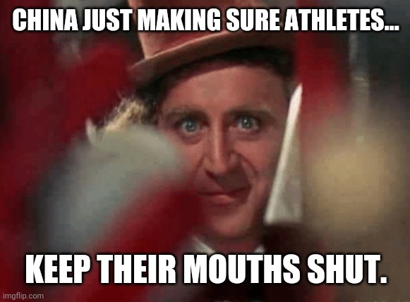 They're watching. | CHINA JUST MAKING SURE ATHLETES... KEEP THEIR MOUTHS SHUT. | image tagged in memes | made w/ Imgflip meme maker