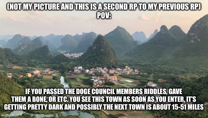 IF YOU PASSED THE DOGE COUNCIL MEMBERS RIDDLES, GAVE THEM A BONE, OR ETC. YOU SEE THIS TOWN AS SOON AS YOU ENTER, IT’S GETTING PRETTY DARK AND POSSIBLY THE NEXT TOWN IS ABOUT 15-51 MILES | made w/ Imgflip meme maker