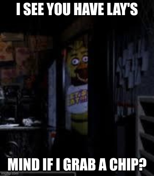 :) | I SEE YOU HAVE LAY'S; MIND IF I GRAB A CHIP? | image tagged in chica looking in window fnaf | made w/ Imgflip meme maker