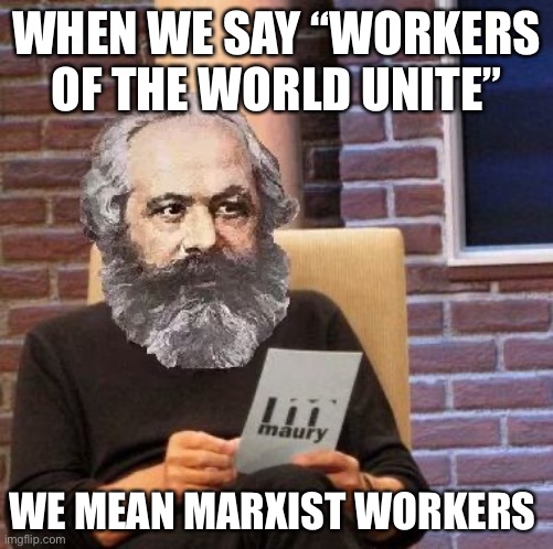 Workers Of the Two Worlds | WHEN WE SAY “WORKERS OF THE WORLD UNITE”; WE MEAN MARXIST WORKERS | image tagged in marxist lie detector | made w/ Imgflip meme maker