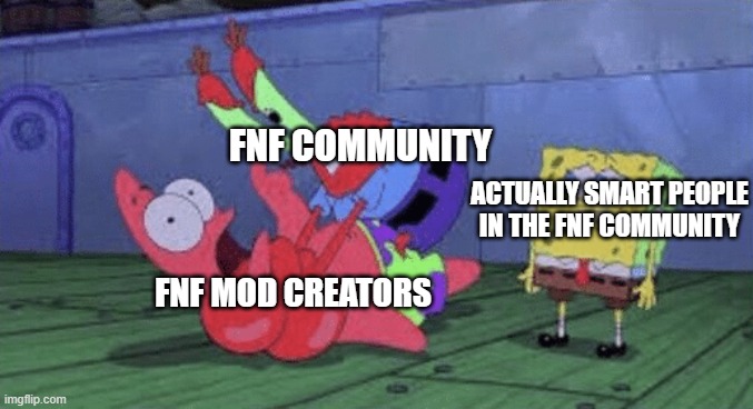 fnf fans SUCK | FNF COMMUNITY; ACTUALLY SMART PEOPLE IN THE FNF COMMUNITY; FNF MOD CREATORS | image tagged in mr krabs choking patrick | made w/ Imgflip meme maker