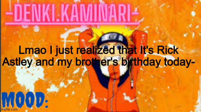 Also hai | Lmao I just realized that It's Rick Astley and my brother's birthday today- | image tagged in denki naruto temp thank you memerfruits | made w/ Imgflip meme maker