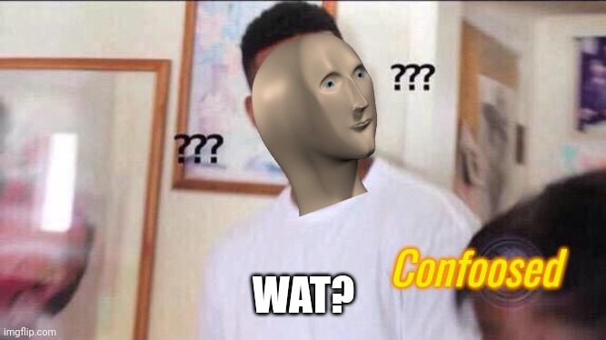 Confoosed | WAT? | image tagged in confoosed | made w/ Imgflip meme maker