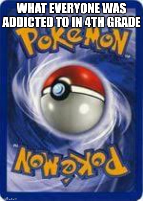 poke | WHAT EVERYONE WAS ADDICTED TO IN 4TH GRADE | image tagged in poke | made w/ Imgflip meme maker