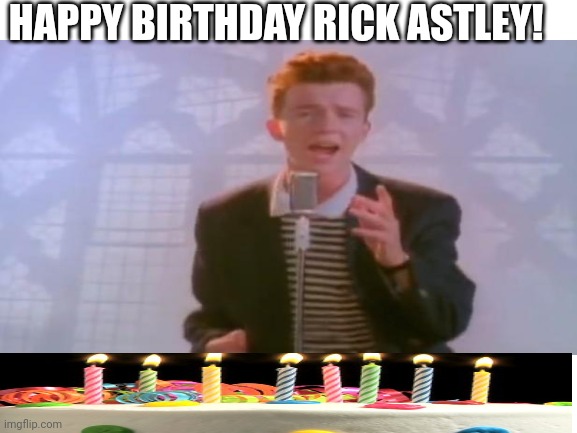 HAPPY BIRTHDAY RICK ASTLEY! | made w/ Imgflip meme maker