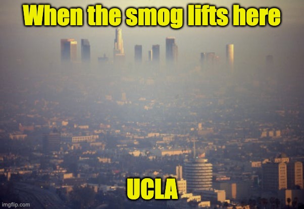 SMOG | When the smog lifts here; UCLA | image tagged in bad pun | made w/ Imgflip meme maker