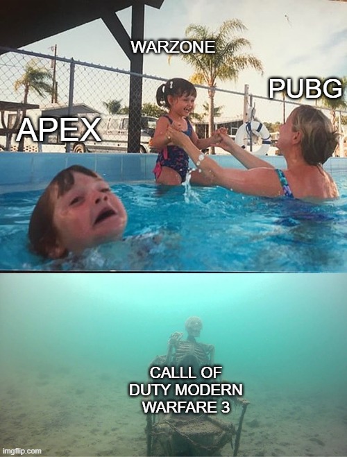 Mother Ignoring Kid Drowning In A Pool | WARZONE; PUBG; APEX; CALLL OF DUTY MODERN WARFARE 3 | image tagged in mother ignoring kid drowning in a pool | made w/ Imgflip meme maker