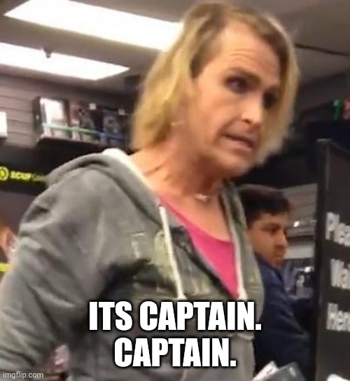 It's ma"am | ITS CAPTAIN.
CAPTAIN. | image tagged in it's ma am | made w/ Imgflip meme maker