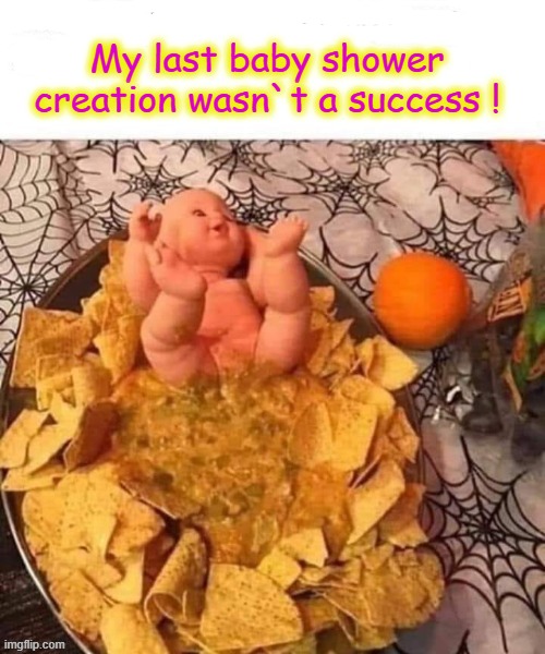 Baby Shower Creation | My last baby shower
creation wasn`t a success ! | image tagged in girls poop too | made w/ Imgflip meme maker