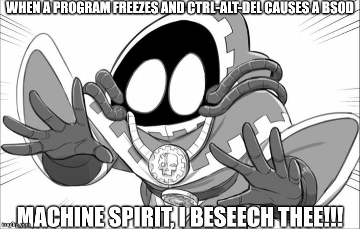 Tech priest panic |  WHEN A PROGRAM FREEZES AND CTRL-ALT-DEL CAUSES A BSOD; MACHINE SPIRIT, I BESEECH THEE!!! | image tagged in bsod,panic | made w/ Imgflip meme maker