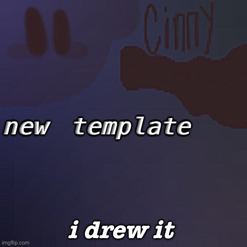 cinny template | new template; i drew it | image tagged in cinny template | made w/ Imgflip meme maker