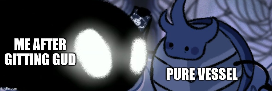 the power of violence | ME AFTER GITTING GUD; PURE VESSEL | image tagged in hollow knight,git gud | made w/ Imgflip meme maker