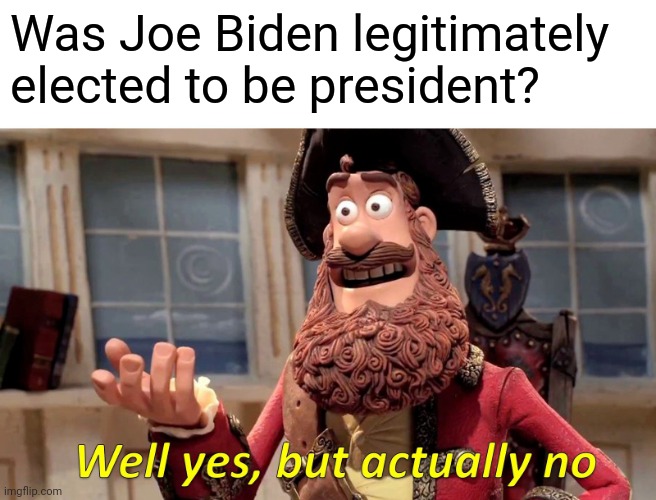 One quick question.. | Was Joe Biden legitimately elected to be president? | image tagged in memes,well yes but actually no,mail in votes,dead voters | made w/ Imgflip meme maker
