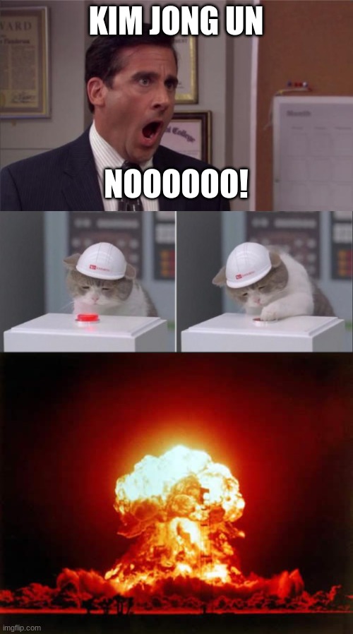 KIM JONG UN NOOOOOO! | image tagged in noooooo,memes,nuclear explosion | made w/ Imgflip meme maker