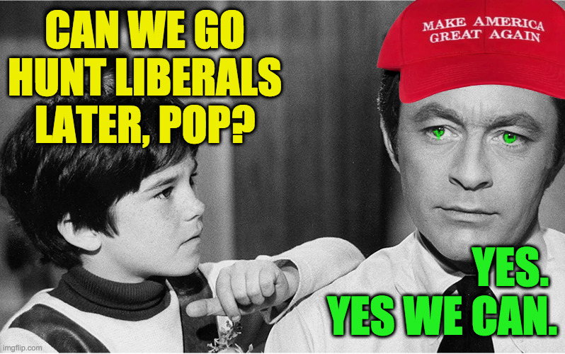 CAN WE GO HUNT LIBERALS LATER, POP? YES.  YES WE CAN. | made w/ Imgflip meme maker