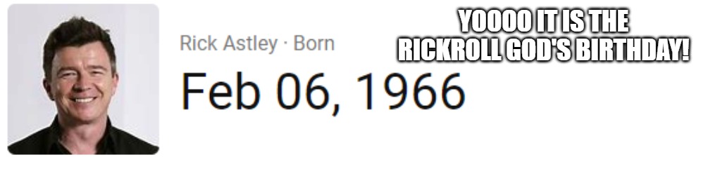 YOOOO IT IS THE RICKROLL GOD'S BIRTHDAY! | made w/ Imgflip meme maker