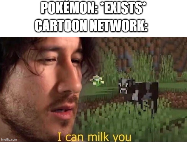 Now in Alola there is butt shaking! Cartoon Network, how dare you ruin such a masterpiece! | POKÉMON: *EXISTS*; CARTOON NETWORK: | image tagged in i can milk you template,pokemon,cartoon network,memes,cow,why are you reading this | made w/ Imgflip meme maker