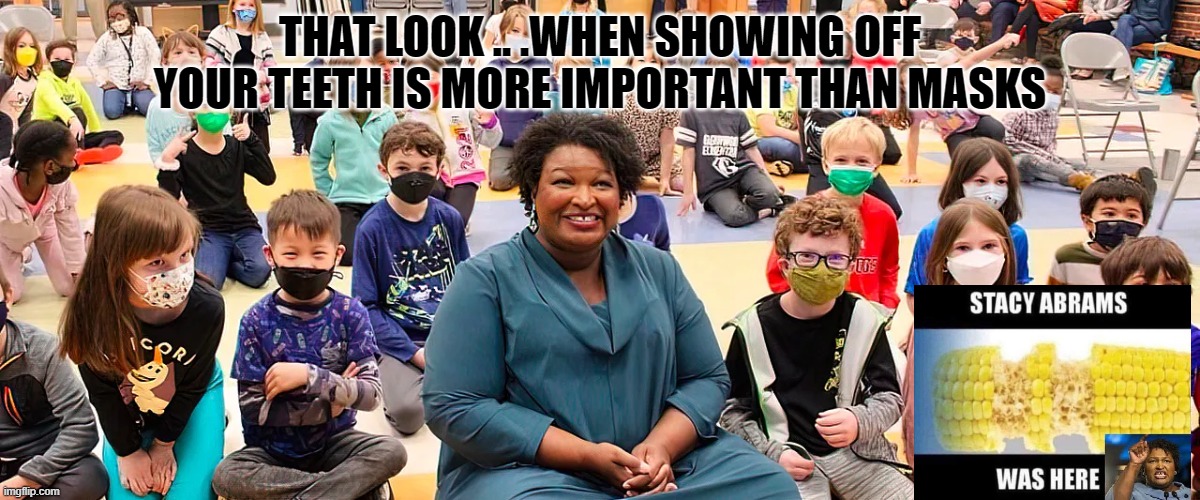 Stacey Abrams don't do masks! | THAT LOOK .. .WHEN SHOWING OFF YOUR TEETH IS MORE IMPORTANT THAN MASKS | image tagged in stacey abrams,masks | made w/ Imgflip meme maker