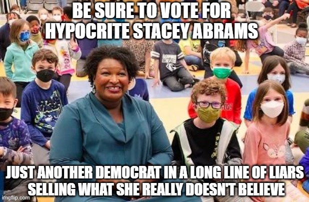 Hypocrite and Liar | BE SURE TO VOTE FOR HYPOCRITE STACEY ABRAMS; JUST ANOTHER DEMOCRAT IN A LONG LINE OF LIARS 
SELLING WHAT SHE REALLY DOESN'T BELIEVE | image tagged in stacey abrams,georgia,governor,democrats,liberals,vaccination | made w/ Imgflip meme maker