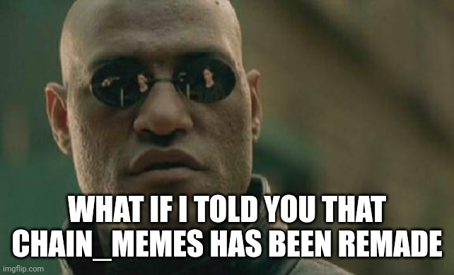 Matrix Morpheus | WHAT IF I TOLD YOU THAT CHAIN_MEMES HAS BEEN REMADE | image tagged in memes,matrix morpheus | made w/ Imgflip meme maker