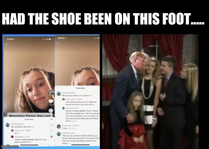 HAD THE SHOE BEEN ON THIS FOOT..... | image tagged in maria piacesi,nipple pincher joe,if the shoe was on the other joe biden is a pedophile | made w/ Imgflip meme maker