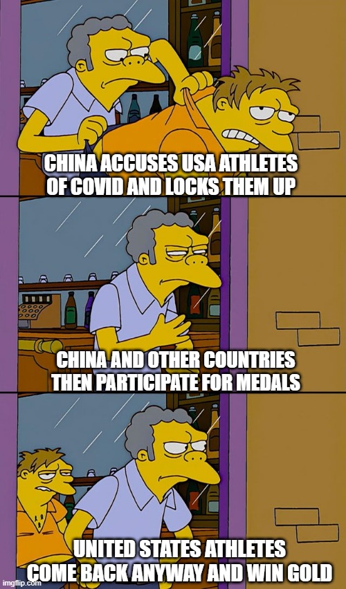 Didn't work, did it? | CHINA ACCUSES USA ATHLETES OF COVID AND LOCKS THEM UP; CHINA AND OTHER COUNTRIES
THEN PARTICIPATE FOR MEDALS; UNITED STATES ATHLETES COME BACK ANYWAY AND WIN GOLD | image tagged in moe throws barney,china,olympics,covid,communism,nbc | made w/ Imgflip meme maker
