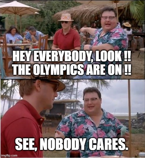 2022 Olympics | HEY EVERYBODY, LOOK !!
THE OLYMPICS ARE ON !! SEE, NOBODY CARES. | image tagged in memes,see nobody cares | made w/ Imgflip meme maker