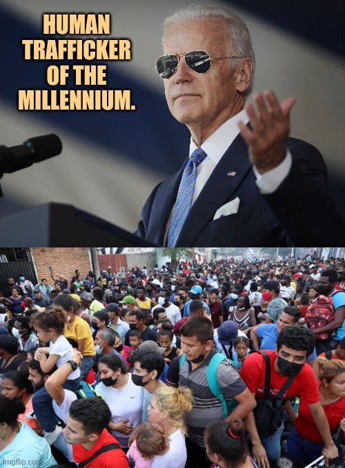 The title goes to Joe. | HUMAN TRAFFICKER OF THE MILLENNIUM. | image tagged in secure the border | made w/ Imgflip meme maker