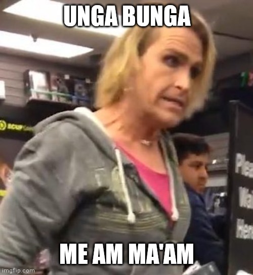 UNGA BUNGA ME AM MA'AM | image tagged in it's ma am | made w/ Imgflip meme maker