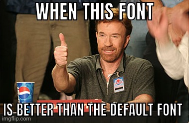 It's Anton font without font shadow option | WHEN THIS FONT; IS BETTER THAN THE DEFAULT FONT | image tagged in memes,chuck norris approves,chuck norris | made w/ Imgflip meme maker