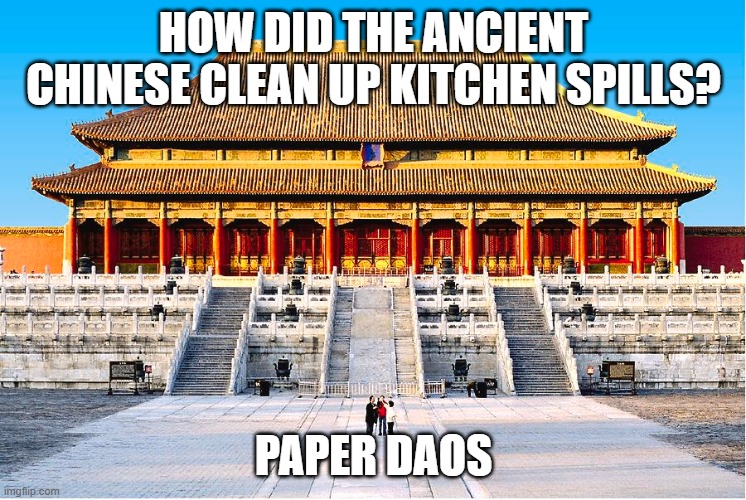 Paper Daos | HOW DID THE ANCIENT CHINESE CLEAN UP KITCHEN SPILLS? PAPER DAOS | image tagged in ancient history,history,ancient china,daoism,dao,ancient world history | made w/ Imgflip meme maker