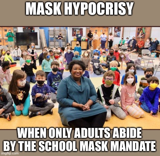 Another example of tyrannical rules for thee but not for me. Vote them out. | MASK HYPOCRISY; WHEN ONLY ADULTS ABIDE BY THE SCHOOL MASK MANDATE | image tagged in stacy abrams,no mask,school,hypocrisy | made w/ Imgflip meme maker