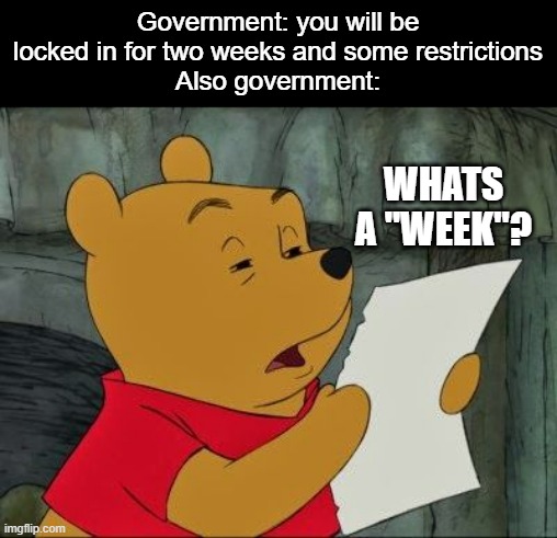 Don't they know that two weeks is 14 days? Well its been TWO YEARS NOW | Government: you will be locked in for two weeks and some restrictions
Also government:; WHATS A "WEEK"? | image tagged in winnie the pooh squinting,covid | made w/ Imgflip meme maker