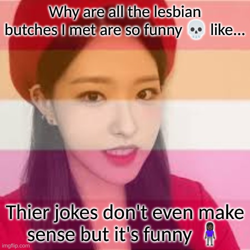 Stan Loona | Why are all the lesbian butches I met are so funny 💀 like... Thier jokes don't even make sense but it's funny 🧍🏿‍♀️ | image tagged in olivia hey lesbian,lesbians | made w/ Imgflip meme maker