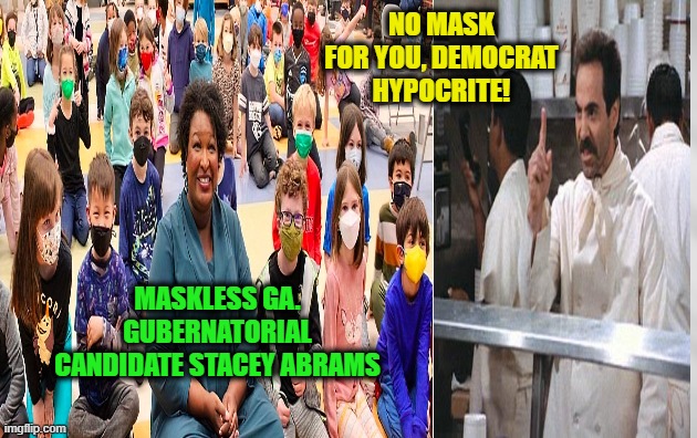 Mask Mandates are for the Little People | NO MASK FOR YOU, DEMOCRAT HYPOCRITE! MASKLESS GA. GUBERNATORIAL CANDIDATE STACEY ABRAMS | image tagged in stacey abrams,mask mandates,georgia | made w/ Imgflip meme maker