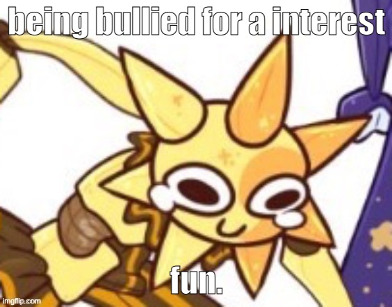 p a i n | being bullied for a interest; fun. | image tagged in p a i n | made w/ Imgflip meme maker