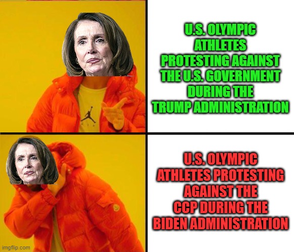No, don't piss off the dem's masters | U.S. OLYMPIC ATHLETES PROTESTING AGAINST THE U.S. GOVERNMENT DURING THE TRUMP ADMINISTRATION; U.S. OLYMPIC ATHLETES PROTESTING AGAINST THE CCP DURING THE BIDEN ADMINISTRATION | image tagged in drake yes no reverse,nancy pelosi,biden,olympics,protests | made w/ Imgflip meme maker