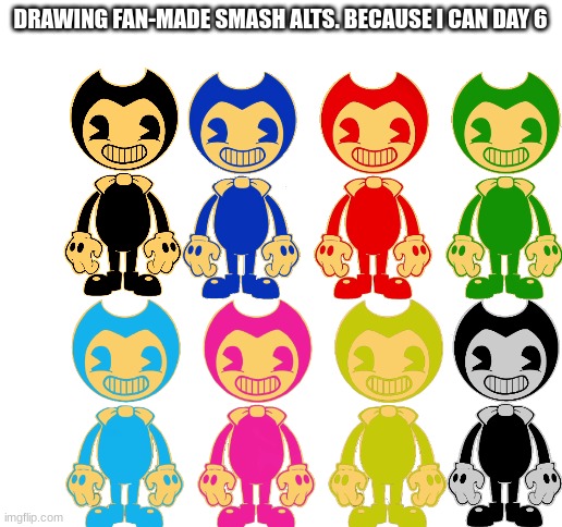 suggest who to do next in the comments! | DRAWING FAN-MADE SMASH ALTS. BECAUSE I CAN DAY 6 | image tagged in blank white template,bendy and the ink machine,super smash bros,front page,unsee juice,why | made w/ Imgflip meme maker