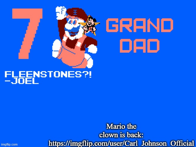 7_GRAND_DAD Template | Mario the clown is back: https://imgflip.com/user/Carl_Johnson_Official | image tagged in 7_grand_dad template | made w/ Imgflip meme maker