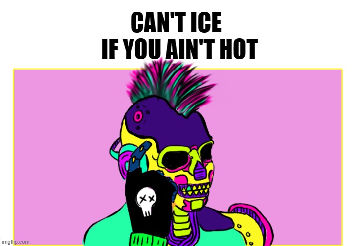 Johnny's A Thinker | IF YOU AIN'T HOT; CAN'T ICE | image tagged in thinking | made w/ Imgflip meme maker