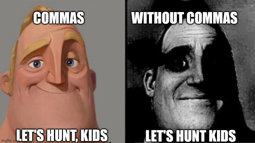 L e t s   h u n t   k i d s | WITHOUT COMMAS; COMMAS; LET'S HUNT, KIDS; LET'S HUNT KIDS | image tagged in traumatized mr incredible | made w/ Imgflip meme maker